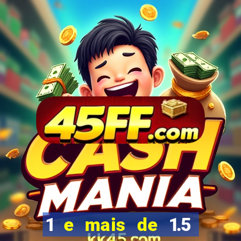 1 e mais de 1.5 o que significa